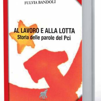 Foto: AL LAVORO E ALLA LOTTA. Storia delle parole del PCI: presentazione dell'ebook