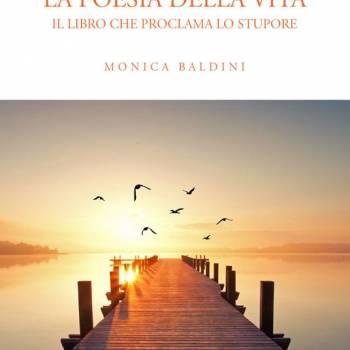 Foto: Monica Baldini, La poesia della vita. Il libro che proclama lo stupore