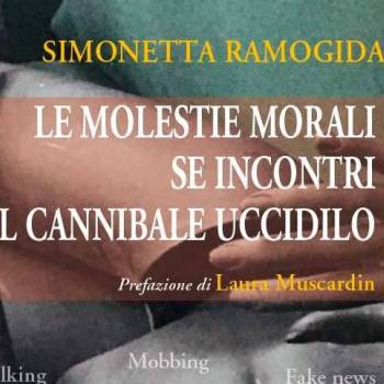 Foto: Molestie morali. Se incontri il cannibale uccidilo, il libro di Simonetta Ramogida