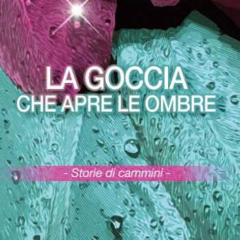 Foto: La goccia che apre le ombre. Storie di cammini